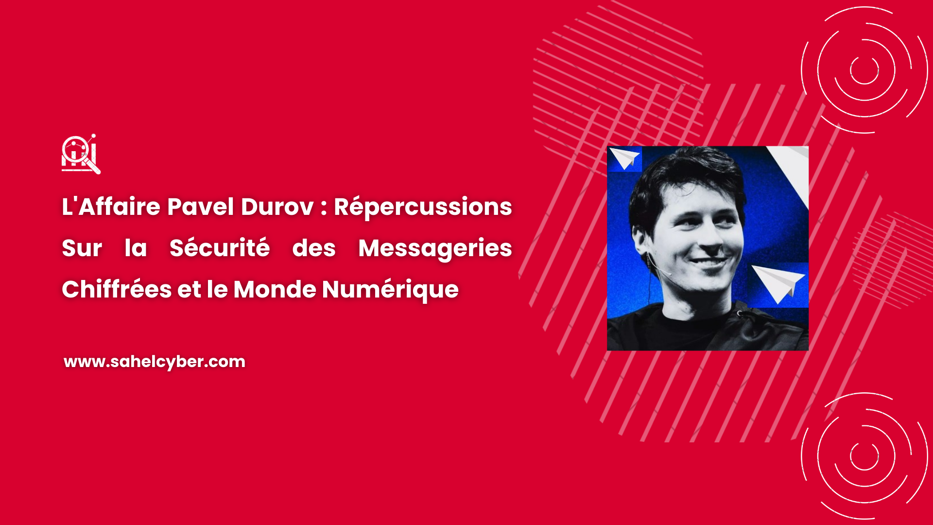 L’Affaire Pavel Durov : Répercussions Sur La Sécurité Des Messageries Chiffrées Et Le Monde Numérique